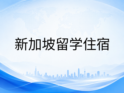 新加坡留学住宿怎么选？寄宿家庭、学生公寓与校外租房优劣全对比